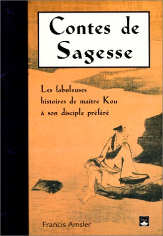 Contes de sagesse : les fabuleuses histoires de maître Kou et son disciple préféré