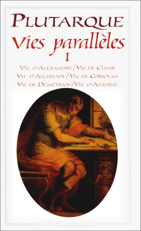 Vies parallèles. Vol. 1. Vie d'Alexandre, vie de César, vie d'Alcibiade, vie de Coriolan, vie de Dém
