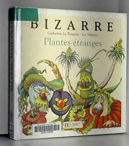 Bizarre mais vrai ! : plantes étranges