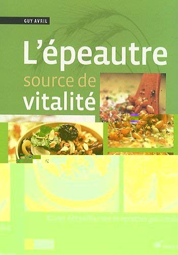 L'épeautre, source de vitalité : cures détoxifiantes et recettes gourmandes