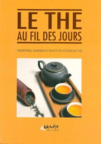 Le thé au fil des jours : traditions, légendes et recettes autour du thé