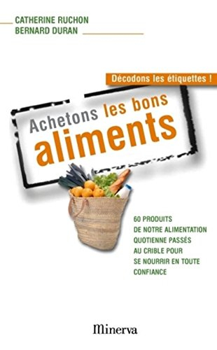 Achetons les bons aliments : décodons les étiquettes ! : tout savoir pour se nourrir en toute confia