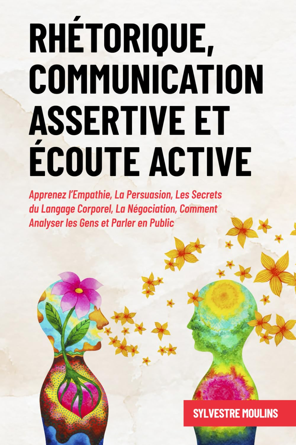 Rhétorique, Communication Assertive et Écoute Active: Apprenez l’Empathie, La Persuasion, Les Secret