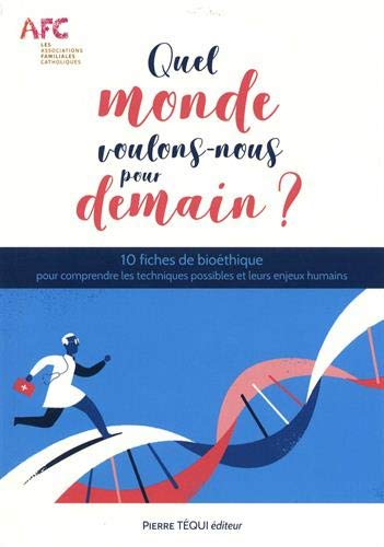 Quel monde voulons-nous pour demain ? : 10 fiches de bioéthique pour comprendre les techniques possi