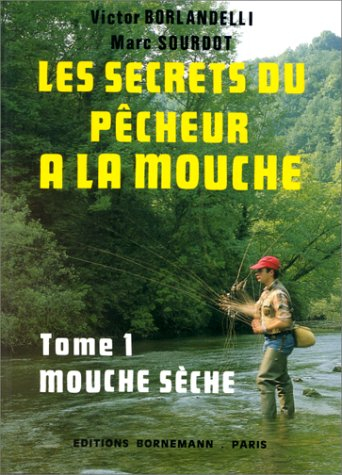 Les secrets du pêcheur à la mouche. Vol. 1. Mouche sèche