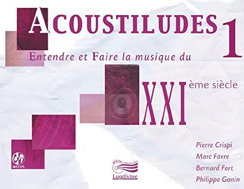 Acoustiludes : entendre et faire la musique du XXIe siècle. Vol. 1
