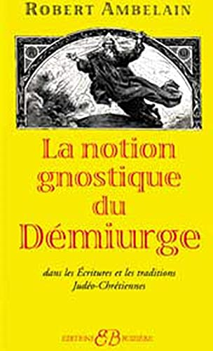 La notion gnostique de Démiurge : dans les écritures et les traditions Judéo-chrétiennes