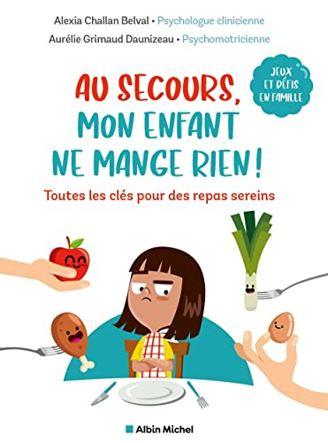 Au secours, mon enfant ne mange rien ! : toutes les clés pour des repas sereins : jeux et défis en f