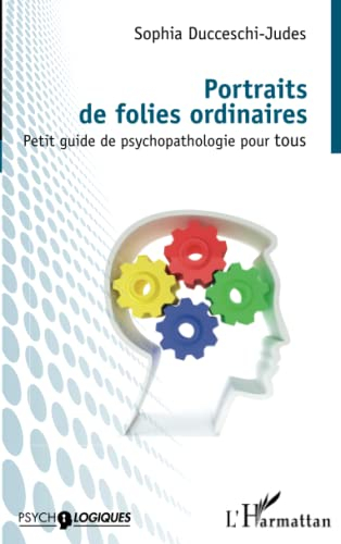 Portraits de folies ordinaires : petit guide de psychopathologie pour tous