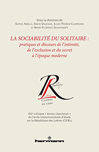 La sociabilité du solitaire : pratiques et discours de l'intimité, de l'exclusion et du secret à l'é
