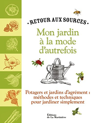 Mon jardin à la mode d'autrefois : retour aux sources : potagers et jardins d'agrément, méthodes et 