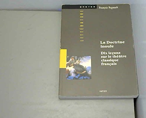 La doctrine inouïe : dix leçons sur le théâtre classique français