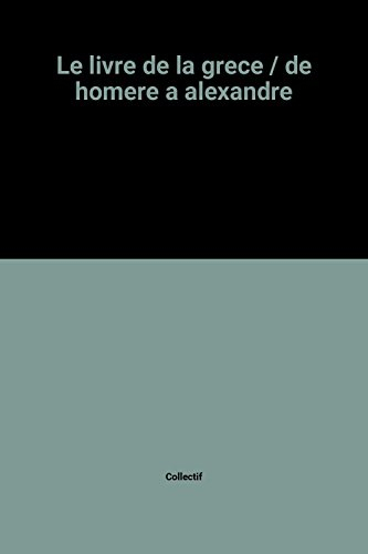 Le Livre de la Grèce : de Homère à Alexandre
