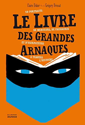 Le livre des grandes arnaques : 50 portraits de menteurs, de faussaires et d'usurpateurs à travers l