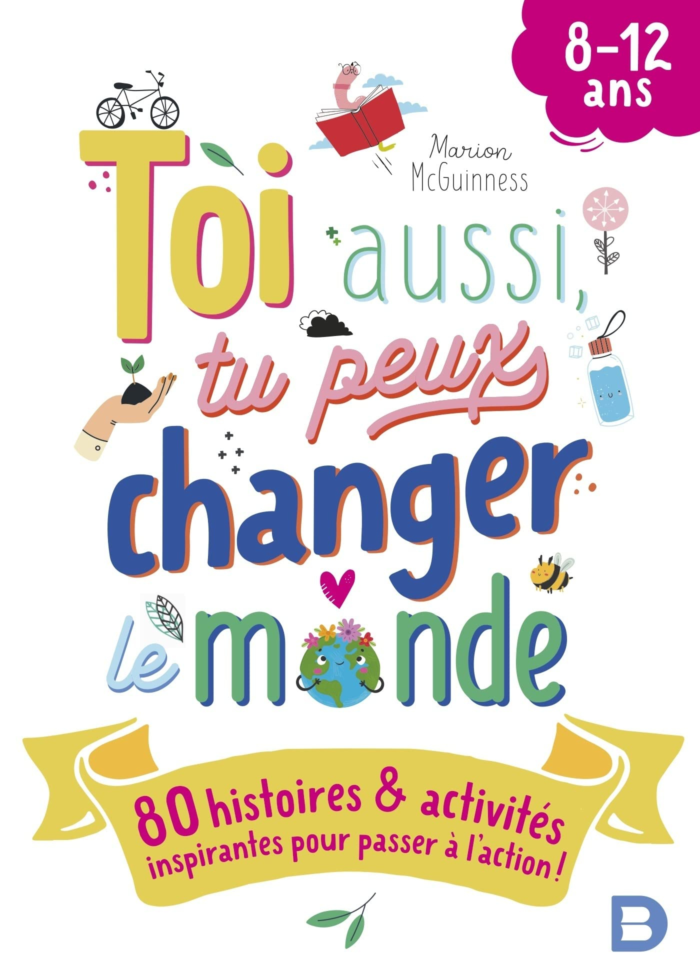 Toi aussi, tu peux changer le monde : 80 histoires & activités inspirantes pour passer à l'action ! 