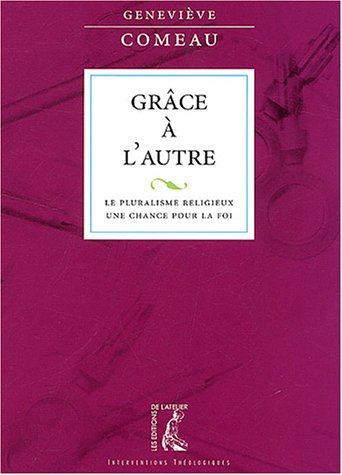 Grâce à l'autre : le pluralisme religieux, une chance pour la foi