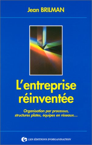 l'entreprise reinventee. organisation par processus, structures plates, équipes en réseaux...