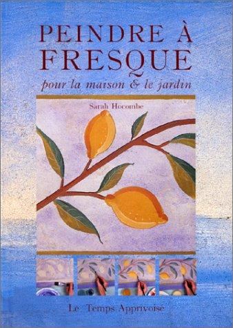 Peindre à fresque : pour la maison et le jardin