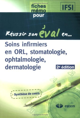 Soins infirmiers en ORL, stomatologie, ophtalmologie, dermatologie : synthèse de cours
