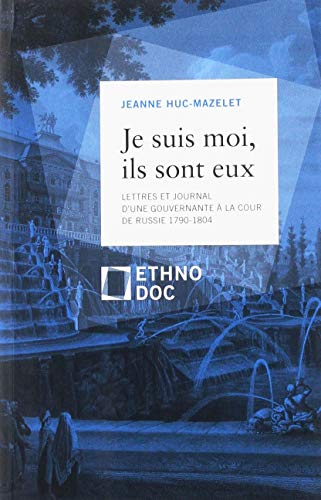 Je suis moi, ils sont eux : journal et lettres d'une gouvernante à la cour de Russie, 1790-1804