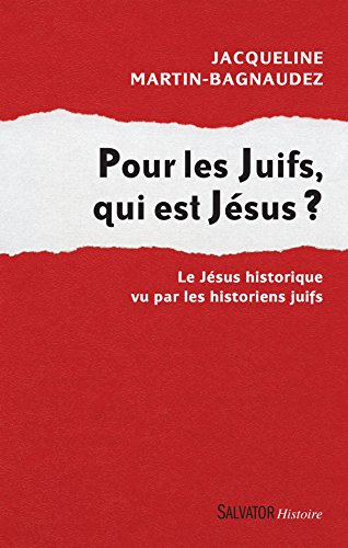 Pour les Juifs, qui est Jésus ? : le Jésus historique vu par les historiens juifs