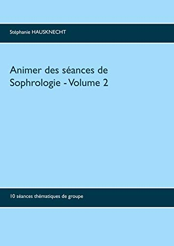 Animer des séances de sophrologie: Tome 2, 10 séances thématiques de groupe