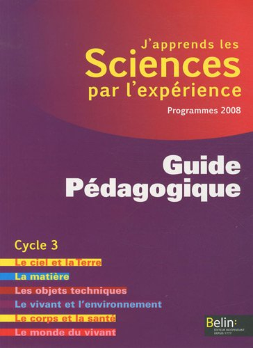 J'apprends les sciences par l'expérience : programmes 2008 : guide pédagogique cycle 3