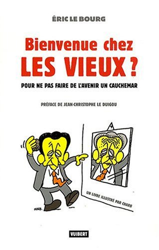 Bienvenue chez les vieux ? : pour ne pas faire de l'avenir un cauchemar