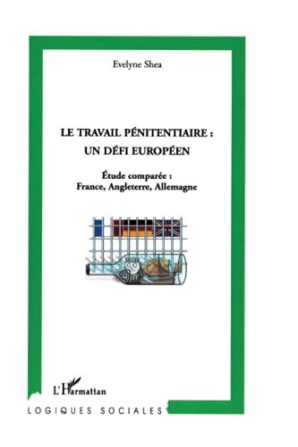 Le travail pénitentiaire, un défi européen : étude comparée : France, Angleterre, Allemagne