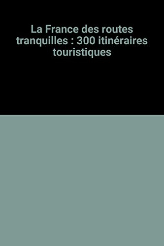 La France des routes tranquilles : 300 itinéraires touristiques