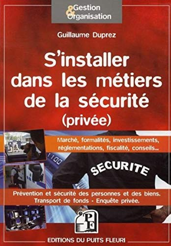 S'installer dans les métiers de la sécurité (privée) : marché, formalités, investissements, réglemen