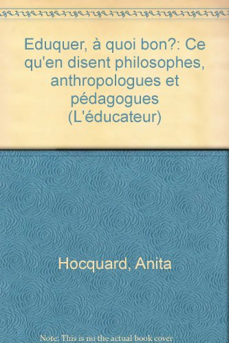 Eduquer à quoi bon ? : ce qu'en disent philosophes, anthropologues et pédagogues