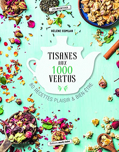 Tisanes aux 1.000 vertus : 80 recettes plaisir & bien-être