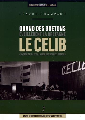 Quand les Bretons éveillèrent la Bretagne : le Celib, Comité d'étude et de liaison des intérêts bret