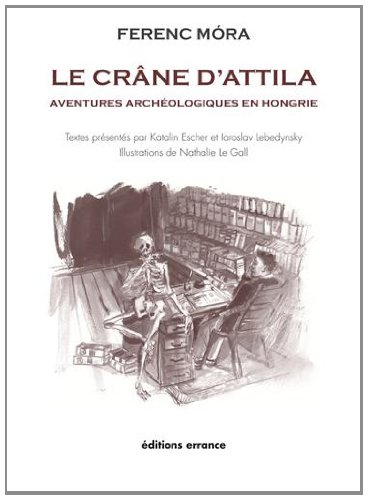 Le crâne d'Attila : aventures archéologiques en Hongrie