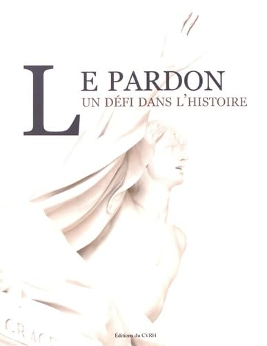 Le pardon : un défi dans l'histoire : actes du colloque qui s'est tenu à l'Institut catholique d'étu