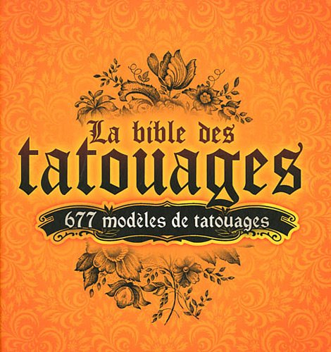 la bible des tatouages : 677 modèles de tatouages - 12 thèmes : ailes, animaux, dragons, manchette/t