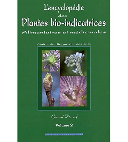L'encyclopédie des plantes bio-indicatrices alimentaires et médicinales : guide de diagnostic des so