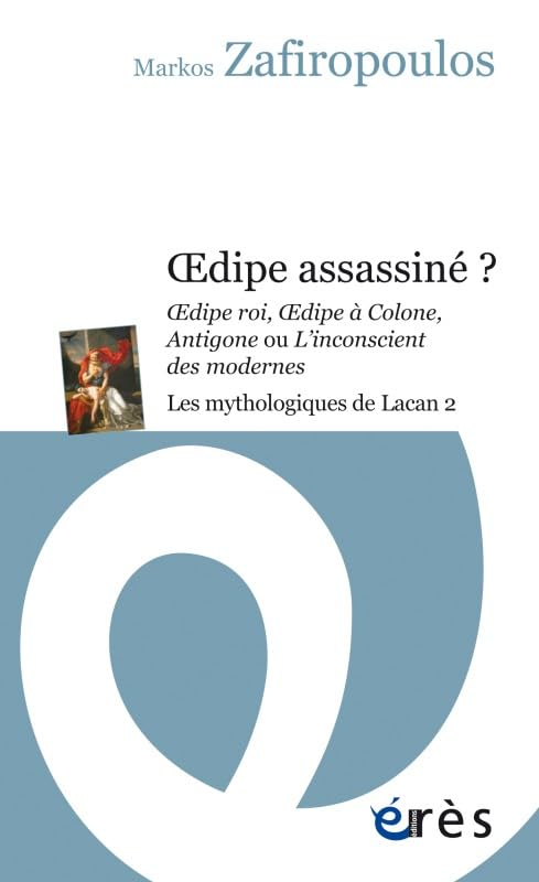 Les mythologiques de Lacan. Vol. 2. Oedipe assassiné ? : Oedipe roi, Oedipe à Colone, Antigone ou L'