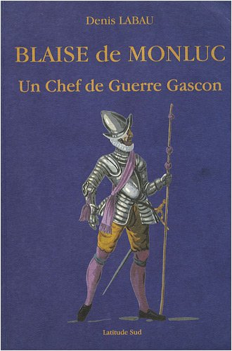 Blaise de Monluc : un chef de guerre Gascon