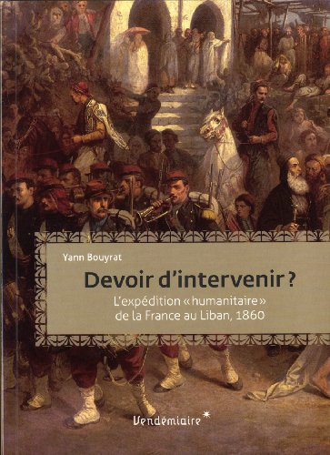 Devoir d'intervenir ? : l'expédition humanitaire de la France au Liban, 1860