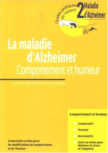 La maladie d'Alzheimer : comportement et humeur : comprendre et bien gérer les modifications du comp