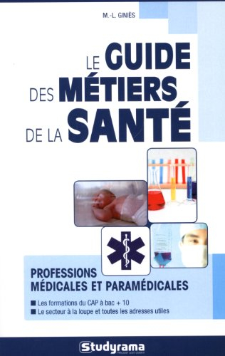 Le guide des métiers de la santé : professions médicales et paramédicales : les formations du CAP à 