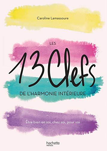 Les 13 clefs de l'harmonie intérieure : être bien en soi, chez soi, pour soi