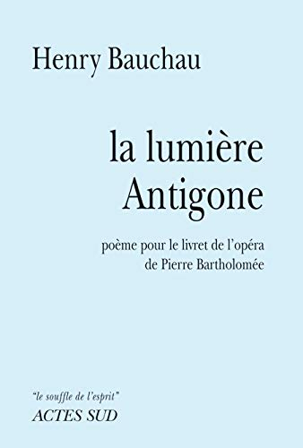 La lumière Antigone : poème pour le livret de l'opéra de Pierre Bartholomée