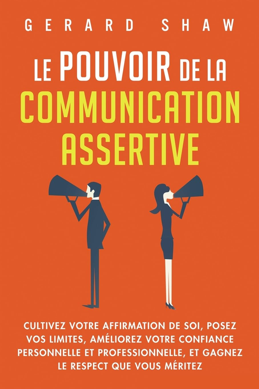 Le pouvoir de la communication assertive: Cultivez votre affirmation de soi, posez vos limites, amél