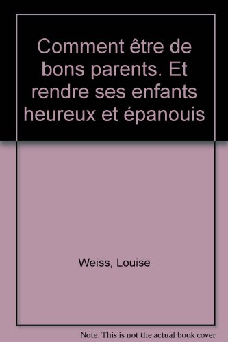 Comment être de bons parents : et rendre ses enfants heureux et épanouis