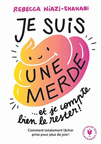 Je suis une merde... et je compte bien le rester ! : comment totalement lâcher prise pour plus de jo