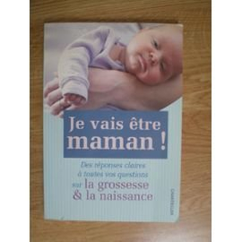 Je vais être maman ! : des réponses claires à toutes vos questions sur la grossesse & la naissance
