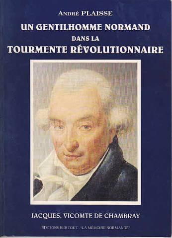 Un gentilhomme normand dans la tourmente révolutionnaire : Jacques, Vicomte de Chambray